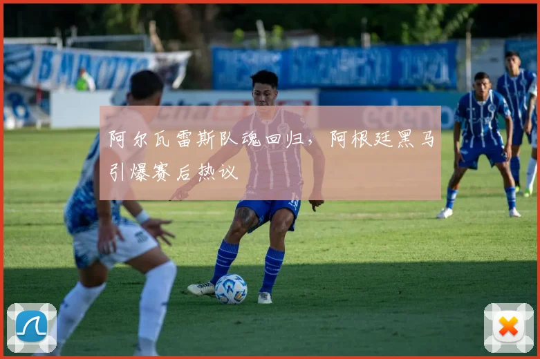 阿尔瓦雷斯队魂回归，阿根廷黑马引爆赛后热议
