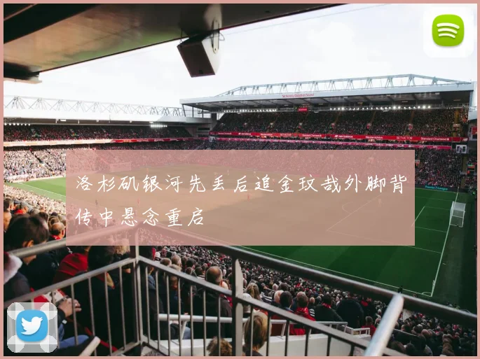 洛杉矶银河先丢后追金玟哉外脚背传中悬念重启