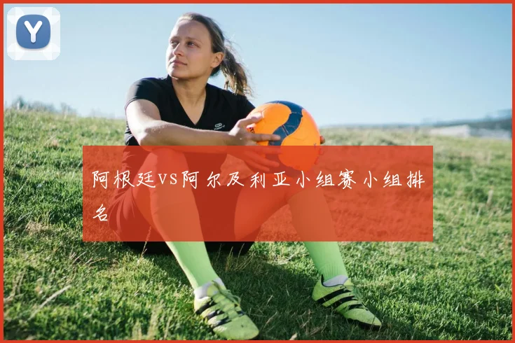 阿根廷vs阿尔及利亚小组赛小组排名