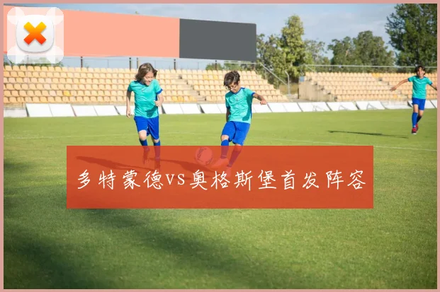 多特蒙德vs奥格斯堡首发阵容