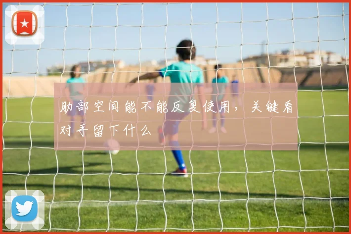 肋部空间能不能反复使用,关键看对手留下什么
