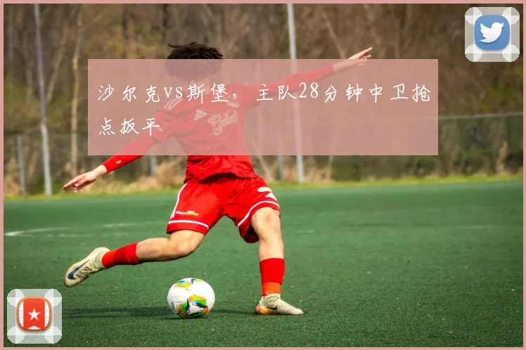 沙尔克vs斯堡,主队28分钟中卫抢点扳平